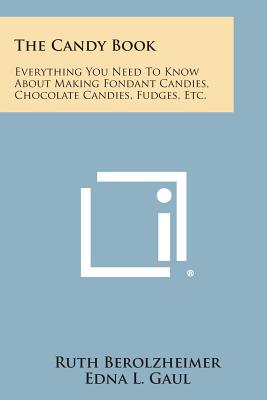 The Candy Book: Everything You Need to Know about Making Fondant Candies, Chocolate Candies, Fudges, Etc. - Berolzheimer, Ruth (Editor), and Gaul, Edna L (Editor), and McDonald, Ethel Marie (Editor)