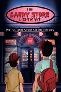 The Candy Store Nightmare: Motivational Short Stories for Kids
