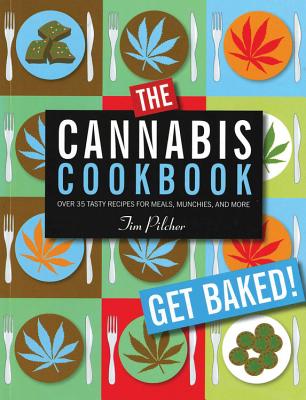 The Cannabis Cookbook: Over 35 Tasty Recipes for Meals, Munchies, and More - Pilcher, Tim