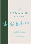 The Cannabis Dictionary: Everything you need to know about cannabis, from health and science to THC and CBD