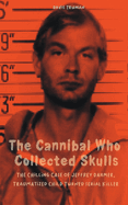 The Cannibal Who Collected Skulls The Chilling Case of Jeffrey Dahmer, Traumatized Child Turned Serial Killer