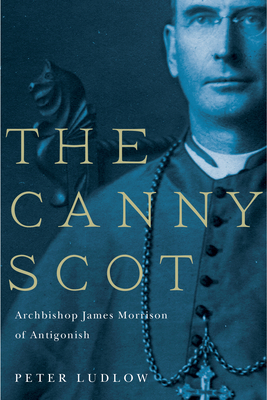 The Canny Scot: Archbishop James Morrison of Antigonish - Ludlow, Peter