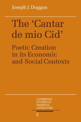 The Cantar de mio Cid: Poetic Creation in its Economic and Social Contexts - Duggan, Joseph J.