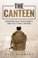 The Canteen: Abandon Self-Sufficiency and Fully Rely on God