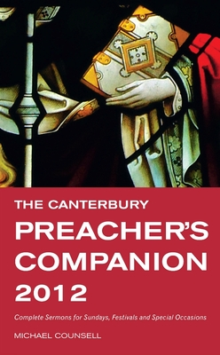 The Canterbury Preacher's Companion 2012: Complete Sermons for Sundays, Festivals and Special Occasions - Counsell, Michael (Editor)