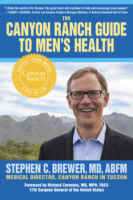 The Canyon Ranch Guide to Men's Health: A Doctor's Prescription for Male Wellness - Brewer, Stephen, MD, and Carmona, Richard, Dr., MD (Foreword by)