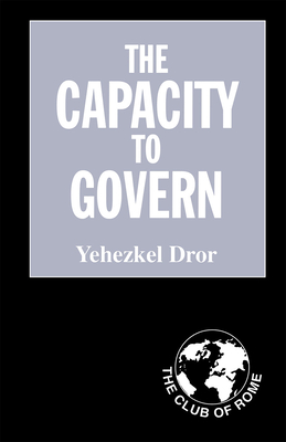 The Capacity to Govern: A Report to the Club of Rome - Dror, Yehezkel