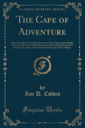 The Cape of Adventure: Being Strange and Notable Discoveries, Perils Shipwrecks, Battles Upon Sea and Land, with Pleasant and Interesting Observations Upon the Country and the Natives of the Cale of Good Hope (Classic Reprint)