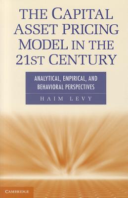 The Capital Asset Pricing Model in the 21st Century: Analytical, Empirical, and Behavioral Perspectives - Levy, Haim