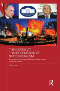 The Capitalist Transformation of State Socialism: The Making and Breaking of State Socialist Society, and What Followed