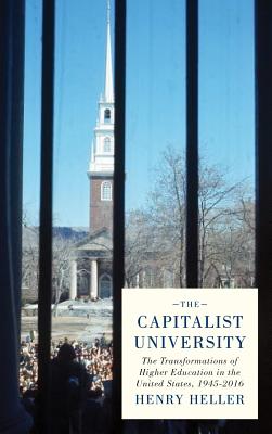 The Capitalist University: The Transformations of Higher Education in the United States since 1945 - Heller, Henry