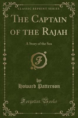 The Captain of the Rajah: A Story of the Sea (Classic Reprint) - Patterson, Howard