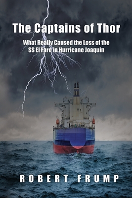 The Captains of Thor: What Really Caused the Loss of the SS El Faro in Hurricane Joaquin - Frump, Robert R