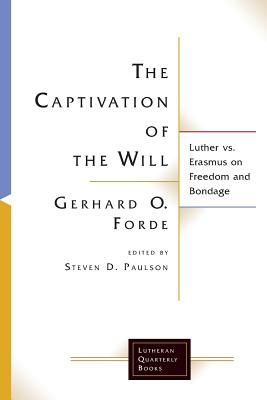 The Captivation of the Will: Luther Vs. Erasmus on Freedom and Bondage - Forde, Gerhard O. (Foreword by)