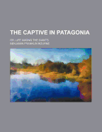 The Captive in Patagonia; Or, Life Among the Giants