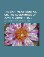The Captive of Nootka. Or, the Adventures of John R. Jewett [sic].