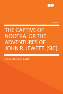 The Captive of Nootka. or the Adventures of John R. Jewett. [Sic]
