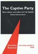 The Captive Party: How Labour Was Taken Over by Capital