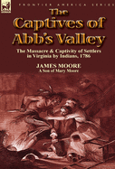 The Captives of Abb's Valley: The Massacre & Captivity of Settlers in Virginia by Indians, 1786