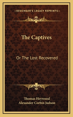 The Captives: Or the Lost Recovered - Heywood, Thomas, Professor, and Judson, Alexander Corbin (Editor)