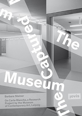 The Captured Museum: Carte Blanche - Steiner, Barbara (Editor)