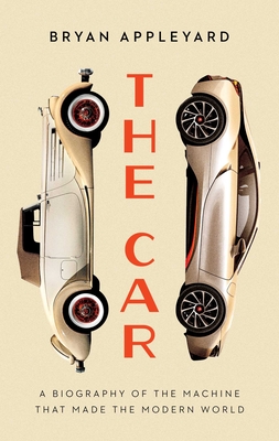 The Car: The Rise and Fall of the Machine That Made the Modern World - Appleyard, Bryan
