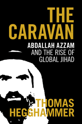 The Caravan: Abdallah Azzam and the Rise of Global Jihad - Hegghammer, Thomas