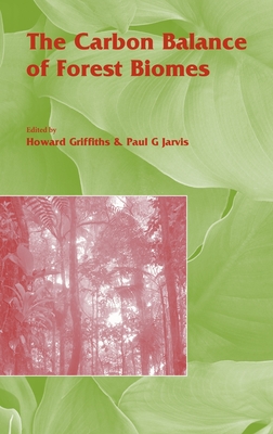 The Carbon Balance of Forest Biomes - Griffiths, Howard (Editor), and Jarvis, Paul G (Editor)