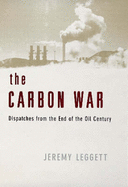 The Carbon War: Dispatches from the End of the Oil Century