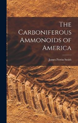 The Carboniferous Ammonoids of America - Smith, James Perrin