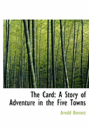 The Card: A Story of Adventure in the Five Towns - Bennett, Arnold