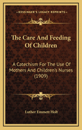 The Care and Feeding of Children: A Catechism for the Use of Mothers and Children's Nurses