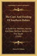 The Care And Feeding Of Southern Babies: A Guide For Mothers, Nurses And Baby Welfare Workers Of The South (1920)