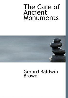 The Care of Ancient Monuments - Brown, Gerard Baldwin