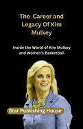 The Career and Legacy Of Kim Mulkey: Inside the World of Kim Mulkey and Women's Basketball