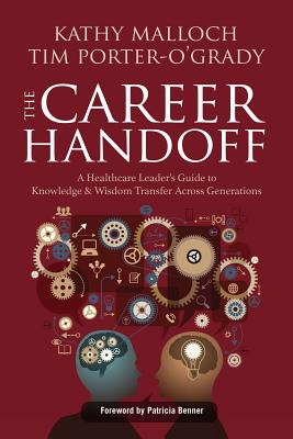 The Career Handoff: A Healthcare Leader's Guide to Knowledge & Wisdom Transfer Across Generations - Malloch, Kathy