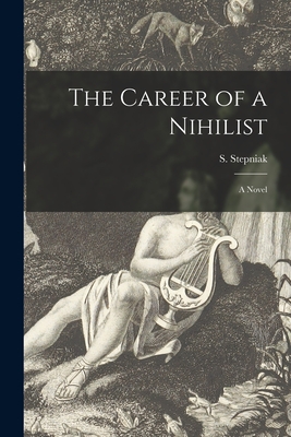 The Career of a Nihilist; a Novel - Stepniak, S 1851-1895 (Creator)