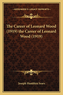 The Career of Leonard Wood (1919) the Career of Leonard Wood (1919)