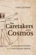 The Caretakers of the Cosmos: Living Responsibly in an Unfinished World