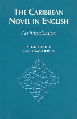 The Caribbean Novel in English: An Introduction - Booker, M Keith, and Juraga, Dubravka