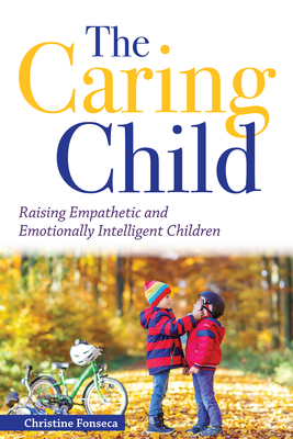 The Caring Child: Raising Empathetic and Emotionally Intelligent Children - Fonseca, Christine