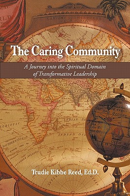 The Caring Community: A Journey Into the Spiritual Domain of Transformative Leadership - Trudie Kibbe Reed, Ed D