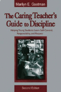 The Caring Teacher s Guide to Discipline: Helping Young Students Learn Self-Control, Responsibility, and Respect - Gootman, Marilyn E