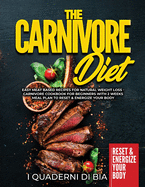 The Carnivore Diet: Easy Meat Based Recipes for Natural Weight Loss - Carnivore Cookbook for Beginners with 2 Weeks Meal Plan to Reset & Energize Your Body