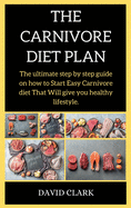 THE CARNIVORE Diet PLAN: The ultimate step by step guide on how to Start Easy Carnivore diet That Will give you healthy lifestyle.