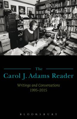 The Carol J. Adams Reader: Writings and Conversations 1995-2015 - Adams, Carol J (Editor)