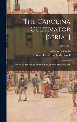 The Carolina Cultivator [serial]: Devoted to Agriculture, Horticulture, and the Mechanic Arts; 1856-1857 - Cooke, William D (William Dewey) 18 (Creator), and McDowell, Thomas David Smith 1823-18 (Creator)