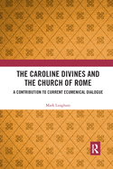 The Caroline Divines and the Church of Rome: A Contribution to Current Ecumenical Dialogue