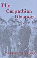 The Carpathian Diaspora: The Jews of Subcarpathian Rus' and Mukachevo 1848-1948