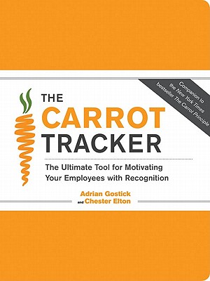 The Carrot Tracker: The Ultimate Tool for Motivating Your Employees with Recognition - Gostick, Adrian, and Elton, Chester